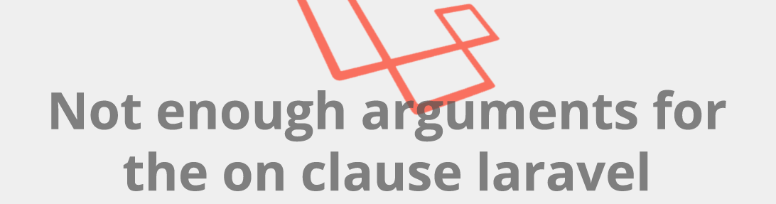 Not enough arguments for the on clause laravel